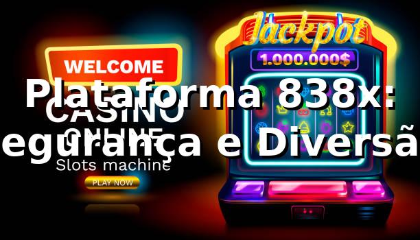 Plataforma 838x: Segurança e Diversão ⭐